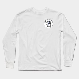 WHY NOT? Long Sleeve T-Shirt